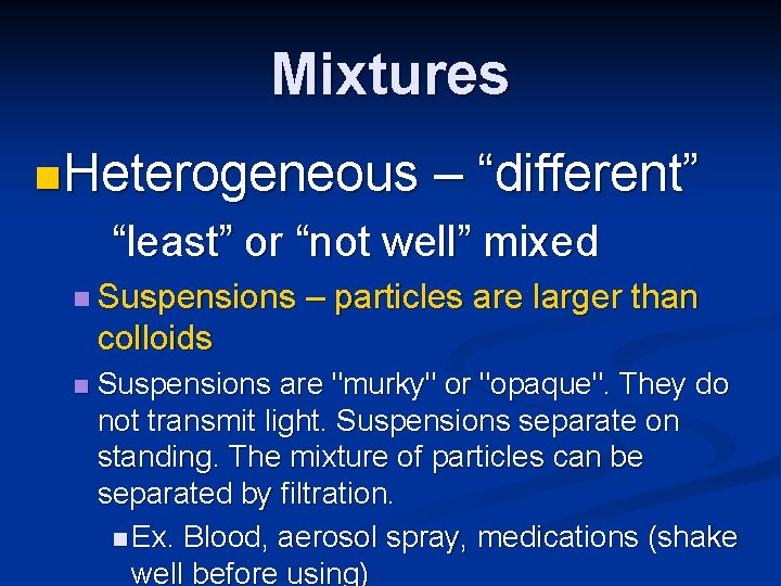 Mixtures n Heterogeneous – “different” “least” or “not well” mixed n Suspensions – particles