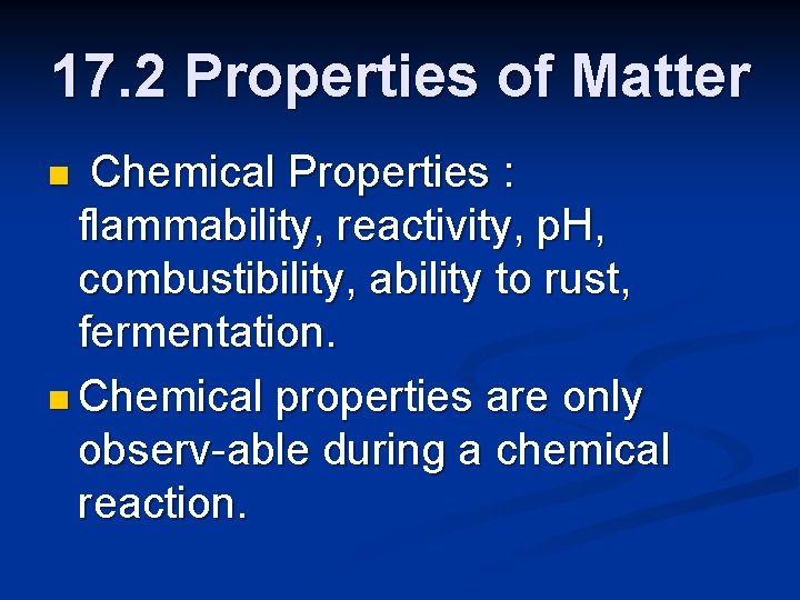 17. 2 Properties of Matter Chemical Properties : flammability, reactivity, p. H, combustibility, ability