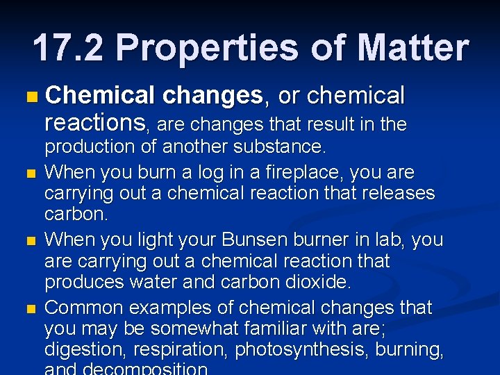 17. 2 Properties of Matter n Chemical changes, or chemical reactions, are changes that