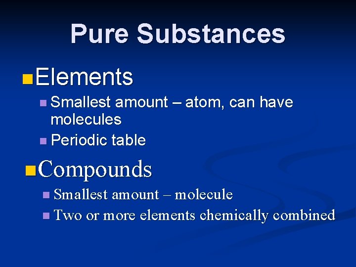 Pure Substances n Elements n Smallest amount – atom, can have molecules n Periodic
