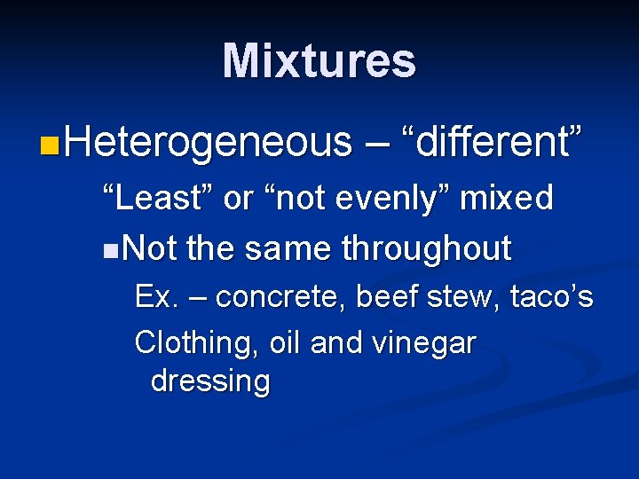 Mixtures n Heterogeneous – “different” “Least” or “not evenly” mixed n. Not the same