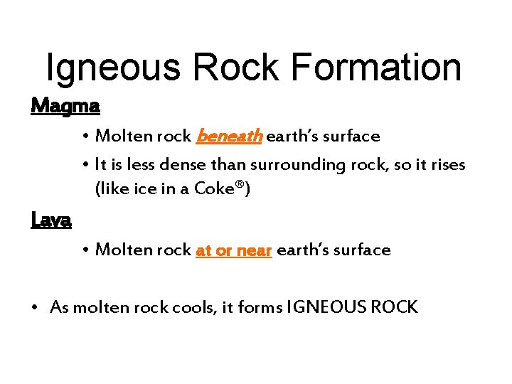 Igneous Rock Formation Magma • Molten rock beneath earth’s surface • It is less