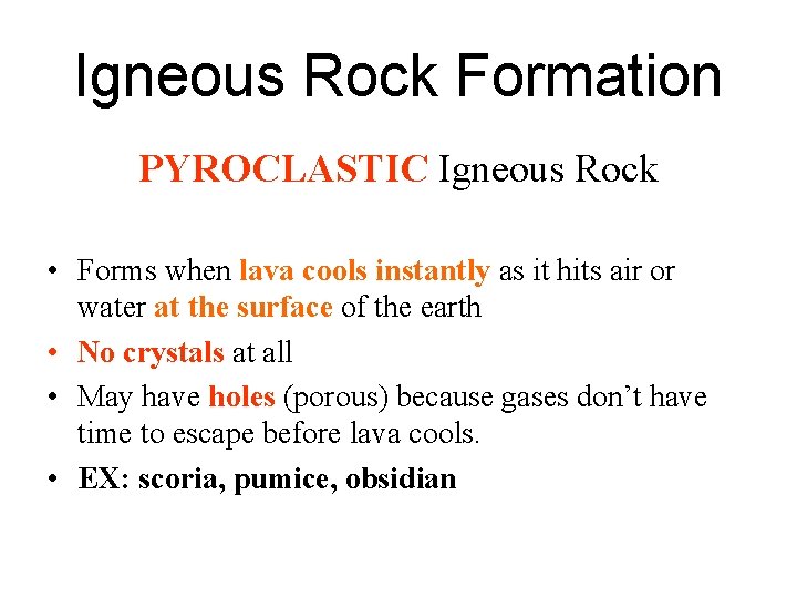 Igneous Rock Formation PYROCLASTIC Igneous Rock • Forms when lava cools instantly as it