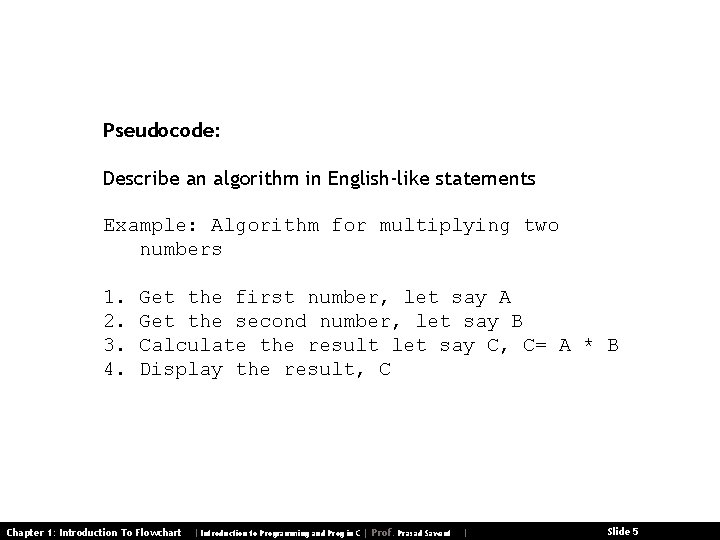 Pseudocode: Describe an algorithm in English-like statements Example: Algorithm for multiplying two numbers 1.