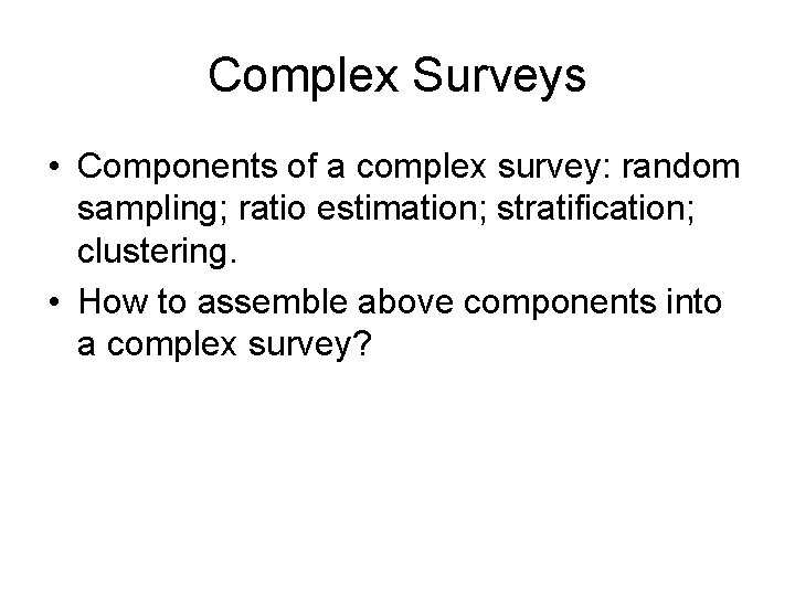 Complex Surveys • Components of a complex survey: random sampling; ratio estimation; stratification; clustering.