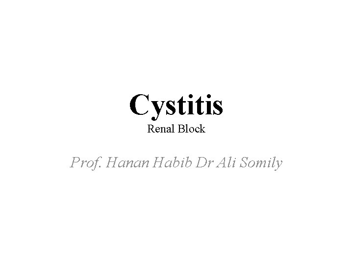 Cystitis Renal Block Prof. Hanan Habib Dr Ali Somily 