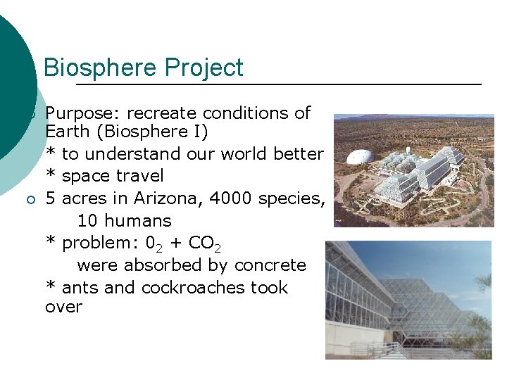 Biosphere Project ¡ ¡ Purpose: recreate conditions of Earth (Biosphere I) * to understand