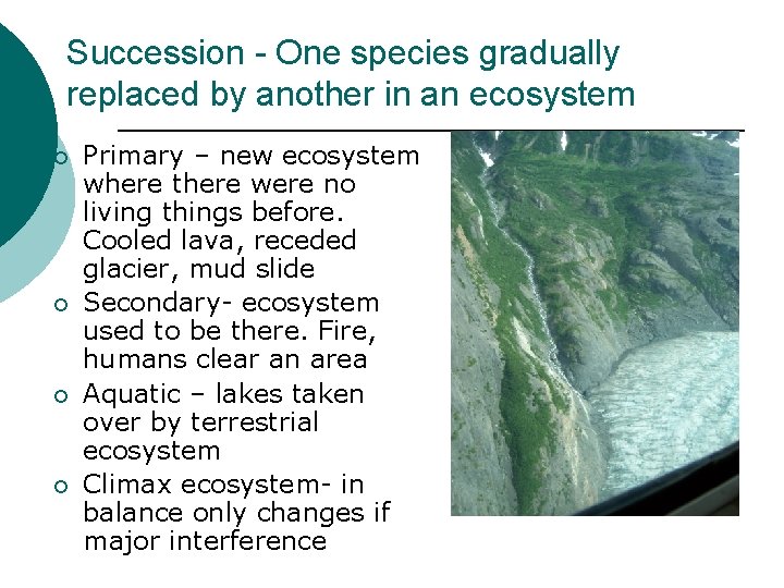 Succession - One species gradually replaced by another in an ecosystem ¡ ¡ Primary