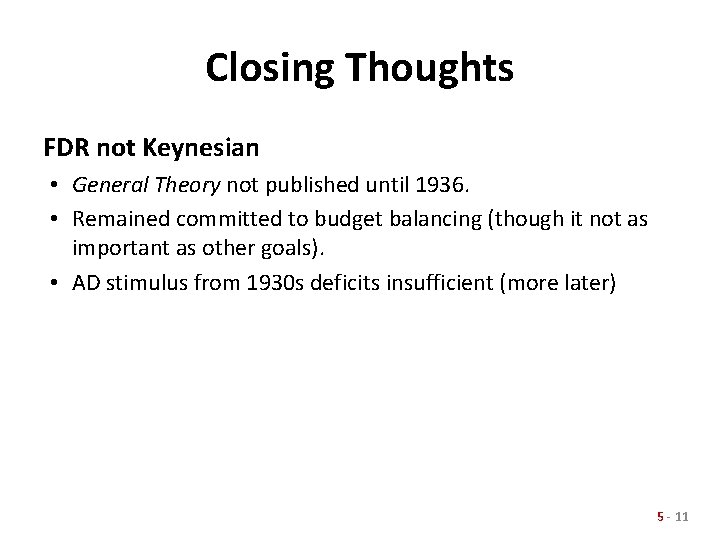 Closing Thoughts FDR not Keynesian • General Theory not published until 1936. • Remained