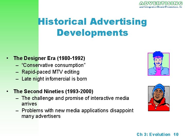 Historical Advertising Developments • The Designer Era (1980 -1992) – “Conservative consumption” – Rapid-paced