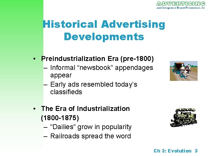 Historical Advertising Developments • Preindustrialization Era (pre-1800) – Informal “newsbook” appendages appear – Early