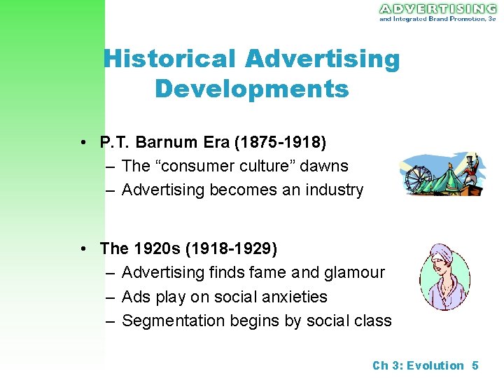 Historical Advertising Developments • P. T. Barnum Era (1875 -1918) – The “consumer culture”