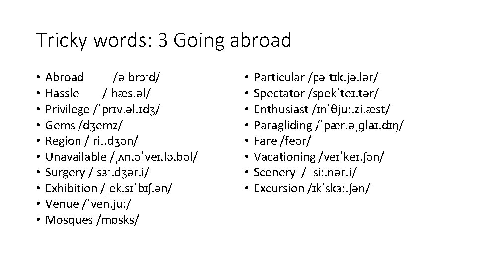 Tricky words: 3 Going abroad • • • Abroad /əˈbrɔːd/ Hassle /ˈhæs. əl/ Privilege