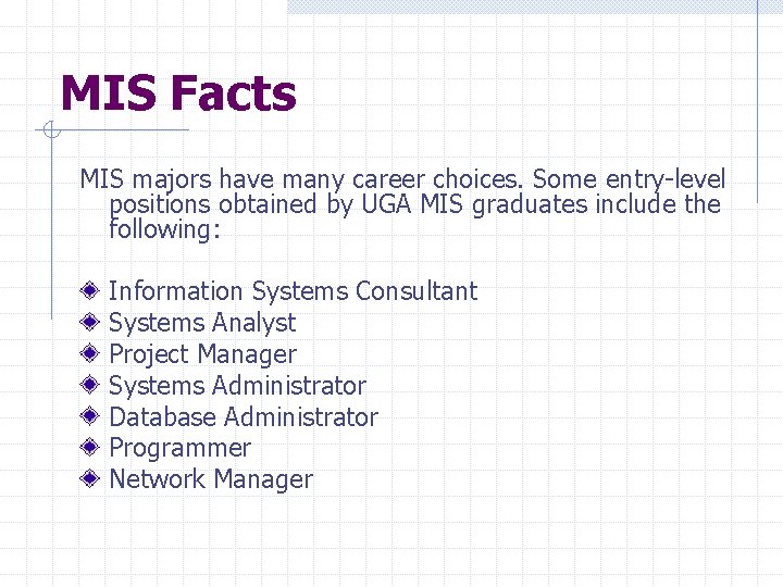 MIS Facts MIS majors have many career choices. Some entry-level positions obtained by UGA