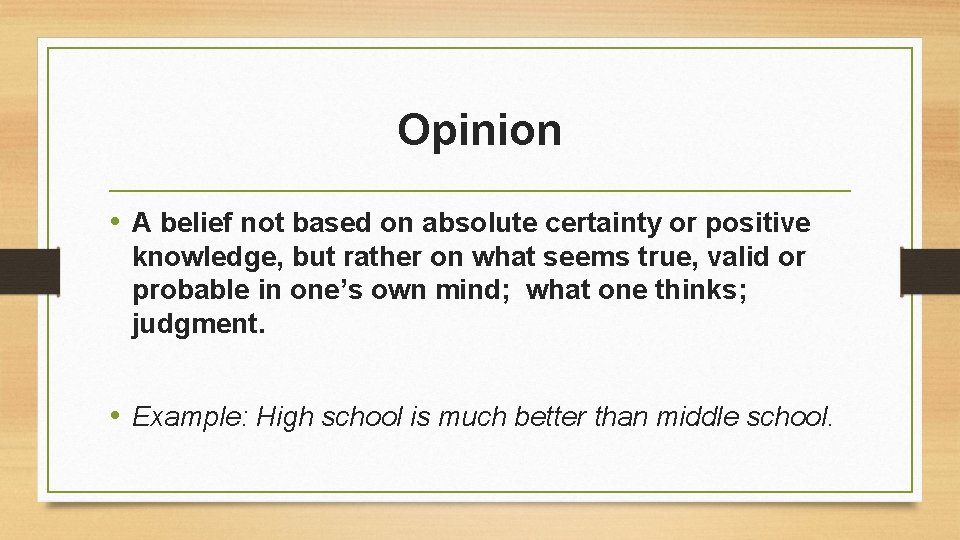 Opinion • A belief not based on absolute certainty or positive knowledge, but rather Opinion • A belief not based on absolute certainty or positive knowledge, but rather