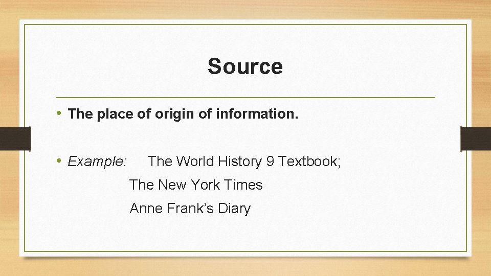 Source • The place of origin of information. • Example: The World History 9 Source • The place of origin of information. • Example: The World History 9