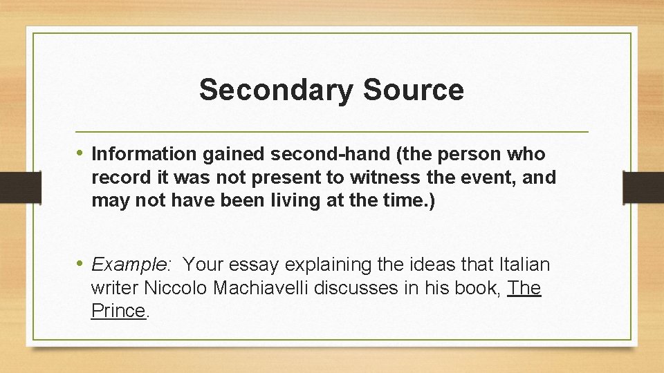 Secondary Source • Information gained second-hand (the person who record it was not present Secondary Source • Information gained second-hand (the person who record it was not present