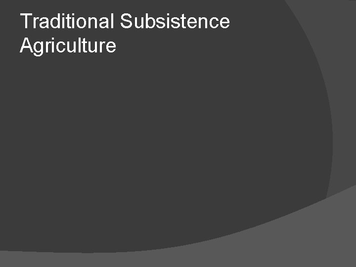 Traditional Subsistence Agriculture 