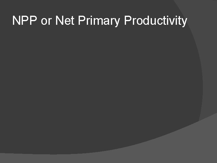 NPP or Net Primary Productivity 