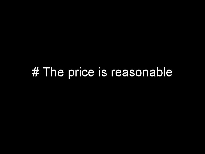 # The price is reasonable 