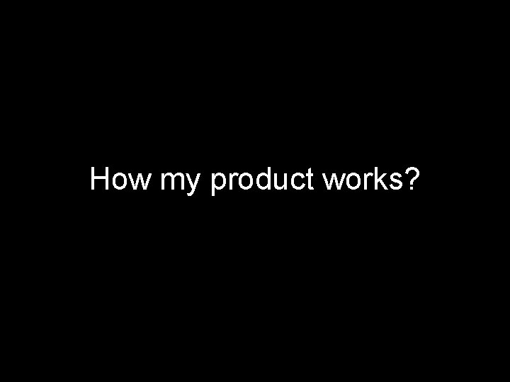 How my product works? 