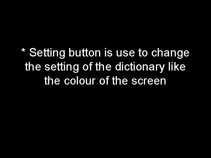 * Setting button is use to change the setting of the dictionary like the