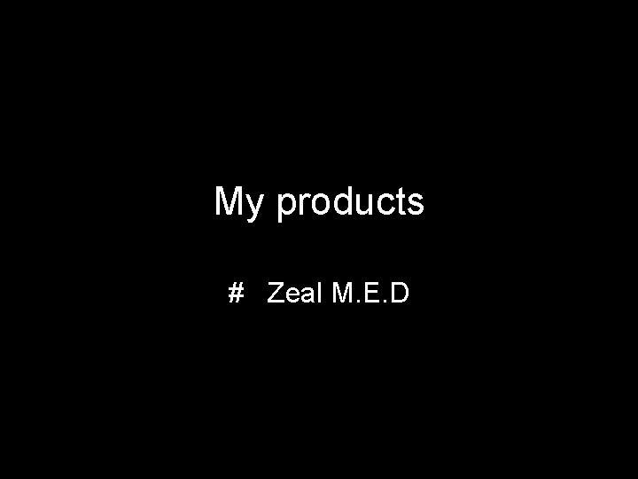 My products # Zeal M. E. D 