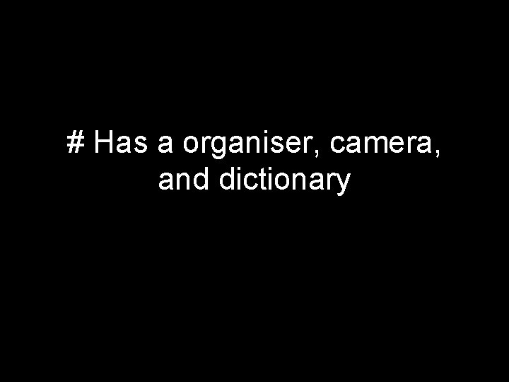 # Has a organiser, camera, and dictionary 