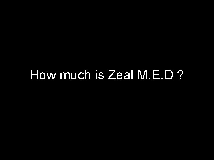 How much is Zeal M. E. D ? 