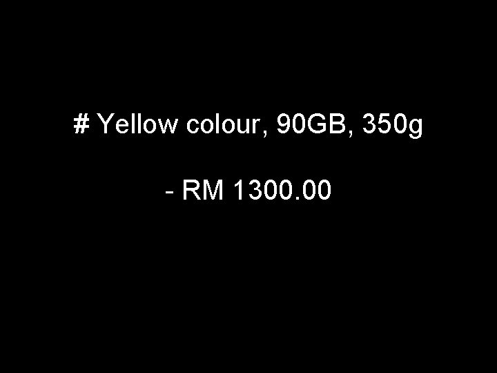 # Yellow colour, 90 GB, 350 g - RM 1300. 00 