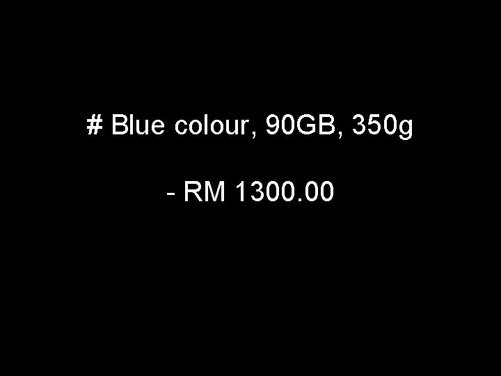 # Blue colour, 90 GB, 350 g - RM 1300. 00 