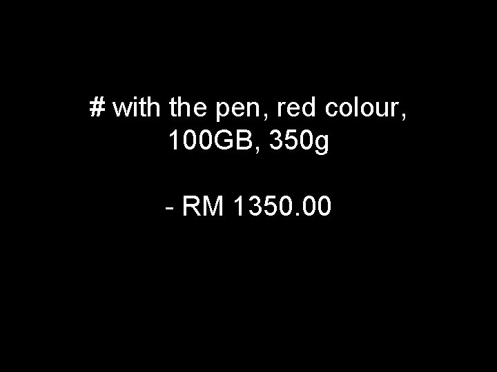 # with the pen, red colour, 100 GB, 350 g - RM 1350. 00