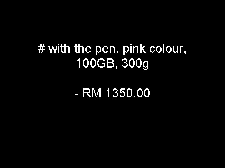 # with the pen, pink colour, 100 GB, 300 g - RM 1350. 00