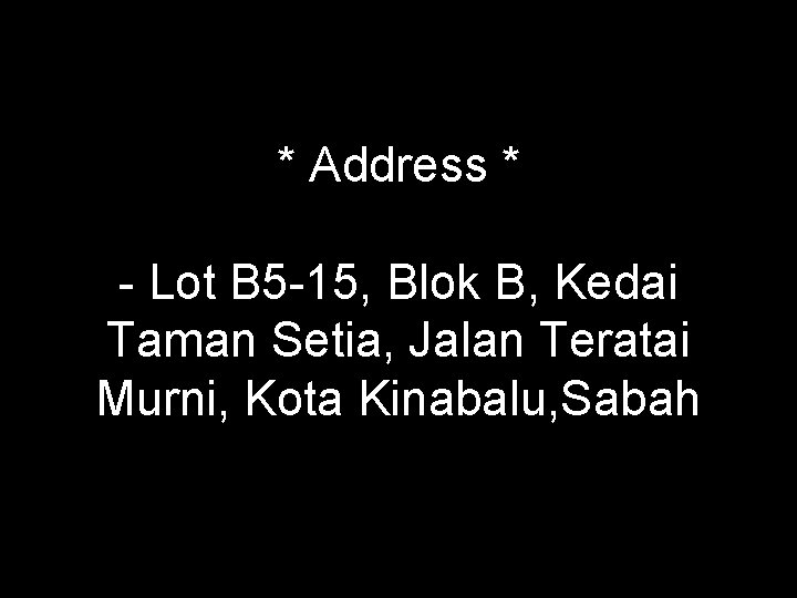 * Address * - Lot B 5 -15, Blok B, Kedai Taman Setia, Jalan