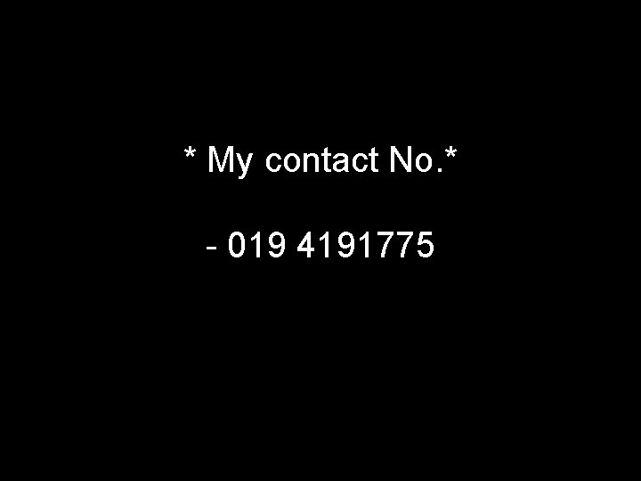 * My contact No. * - 019 4191775 