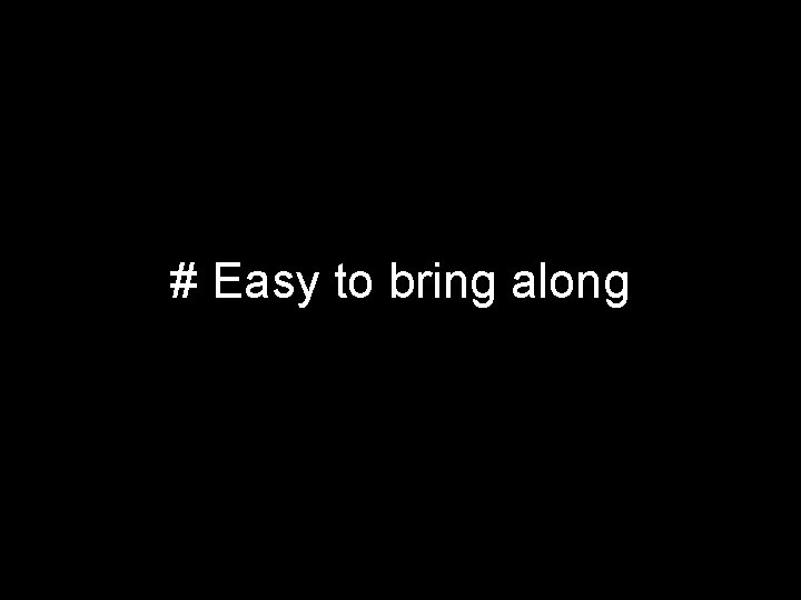 # Easy to bring along 