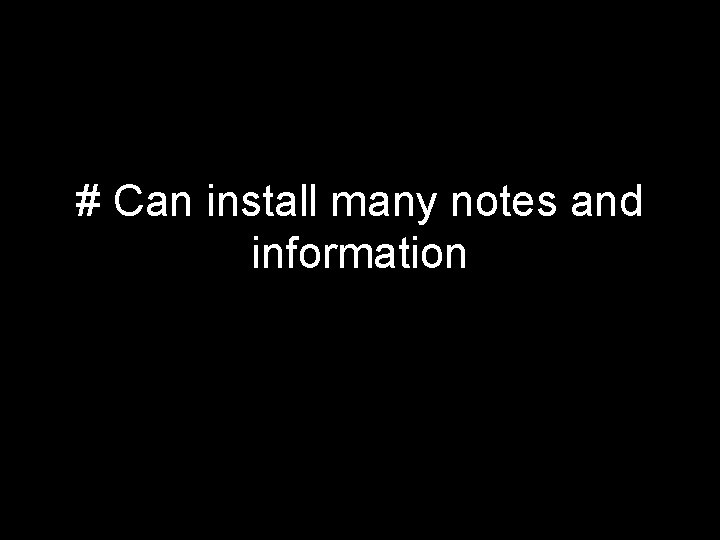 # Can install many notes and information 