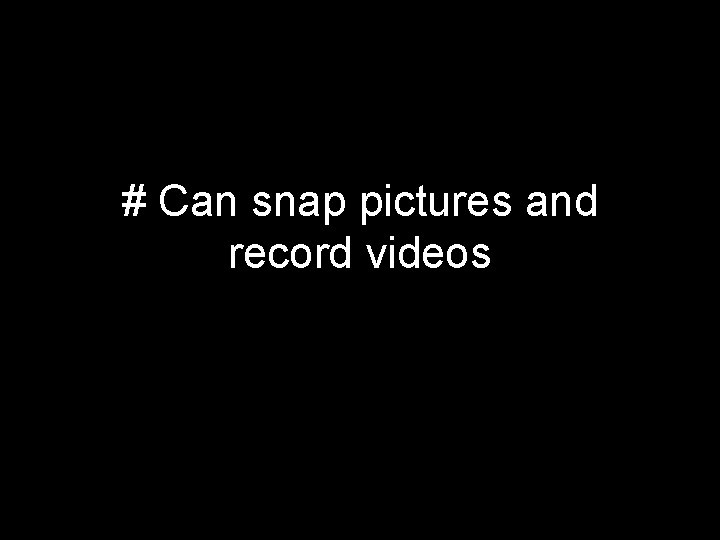 # Can snap pictures and record videos 