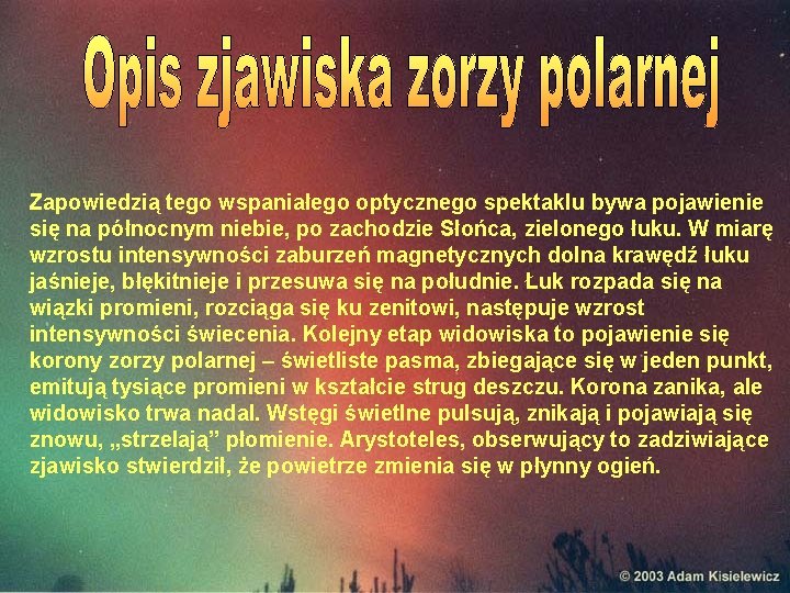 Zapowiedzią tego wspaniałego optycznego spektaklu bywa pojawienie się na północnym niebie, po zachodzie Słońca,