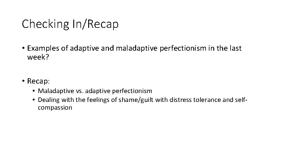 Checking In/Recap • Examples of adaptive and maladaptive perfectionism in the last week? •