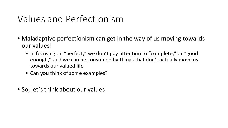 Values and Perfectionism • Maladaptive perfectionism can get in the way of us moving