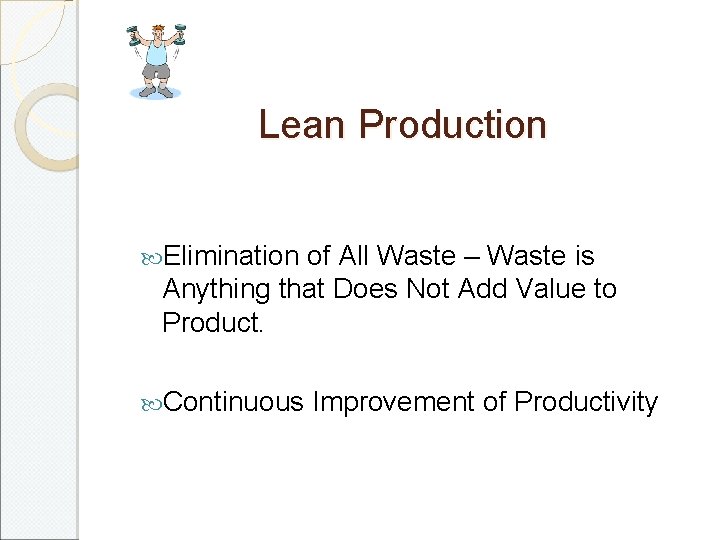 Lean Production Elimination of All Waste – Waste is Anything that Does Not Add