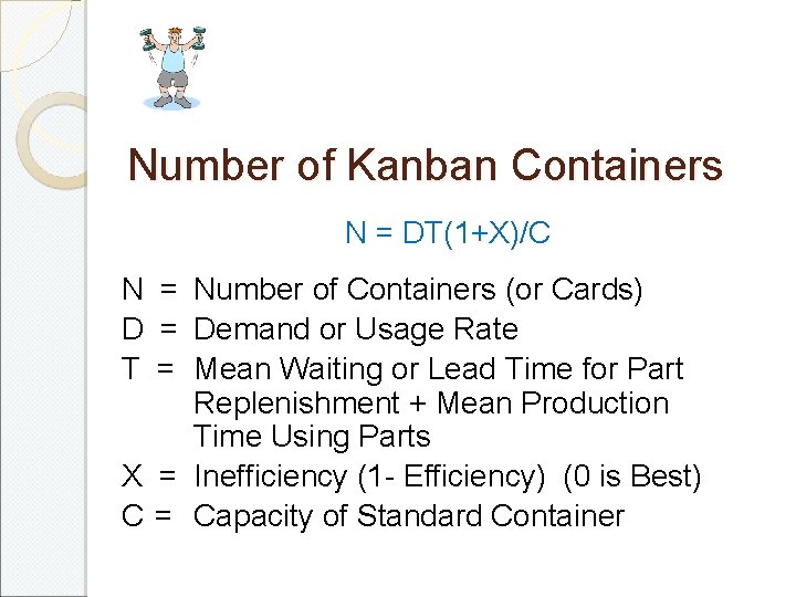 Number of Kanban Containers N = DT(1+X)/C N = Number of Containers (or Cards)