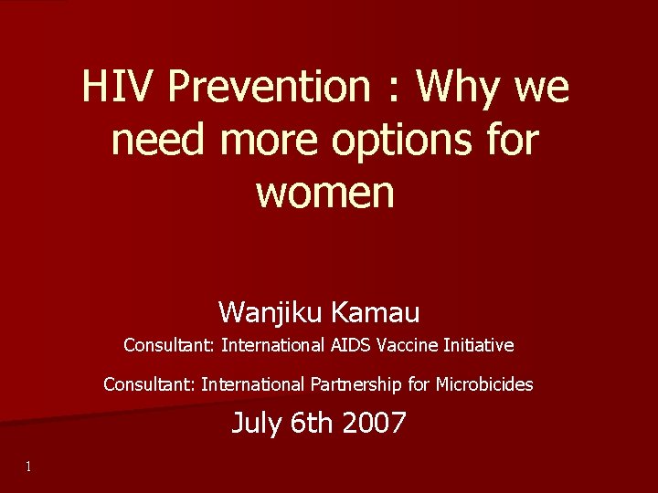 HIV Prevention : Why we need more options for women Wanjiku Kamau Consultant: International HIV Prevention : Why we need more options for women Wanjiku Kamau Consultant: International