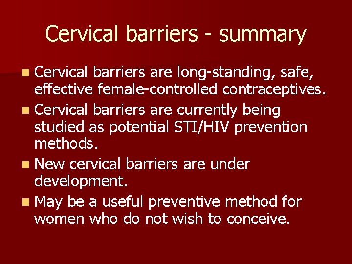Cervical barriers - summary n Cervical barriers are long-standing, safe, effective female-controlled contraceptives. n Cervical barriers - summary n Cervical barriers are long-standing, safe, effective female-controlled contraceptives. n