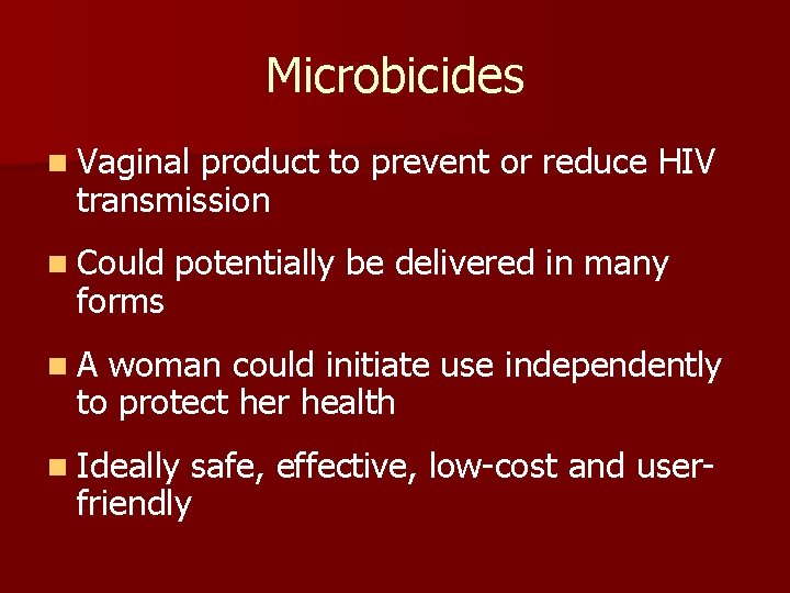 Microbicides n Vaginal product to prevent or reduce HIV transmission n Could forms potentially Microbicides n Vaginal product to prevent or reduce HIV transmission n Could forms potentially