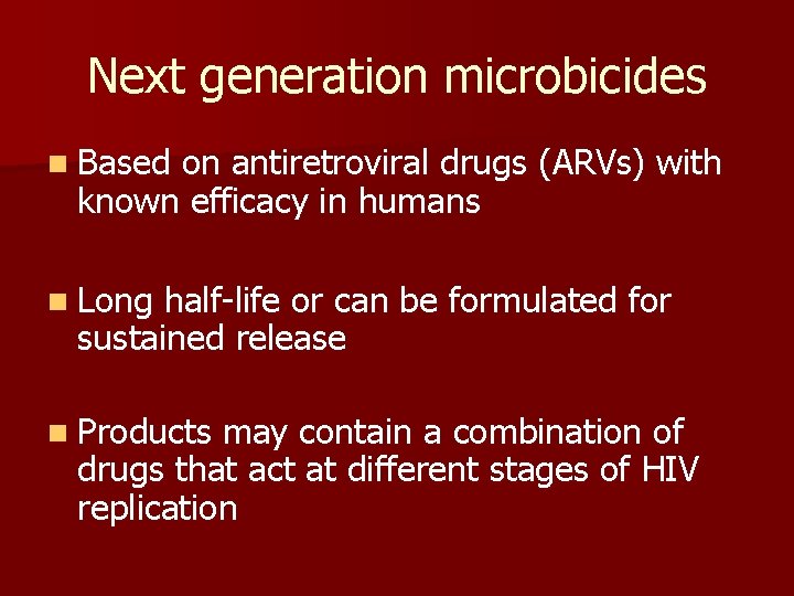 Next generation microbicides n Based on antiretroviral drugs (ARVs) with known efficacy in humans Next generation microbicides n Based on antiretroviral drugs (ARVs) with known efficacy in humans
