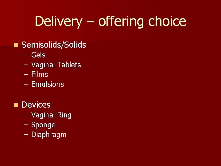 Delivery – offering choice n Semisolids/Solids – – n Gels Vaginal Tablets Films Emulsions Delivery – offering choice n Semisolids/Solids – – n Gels Vaginal Tablets Films Emulsions