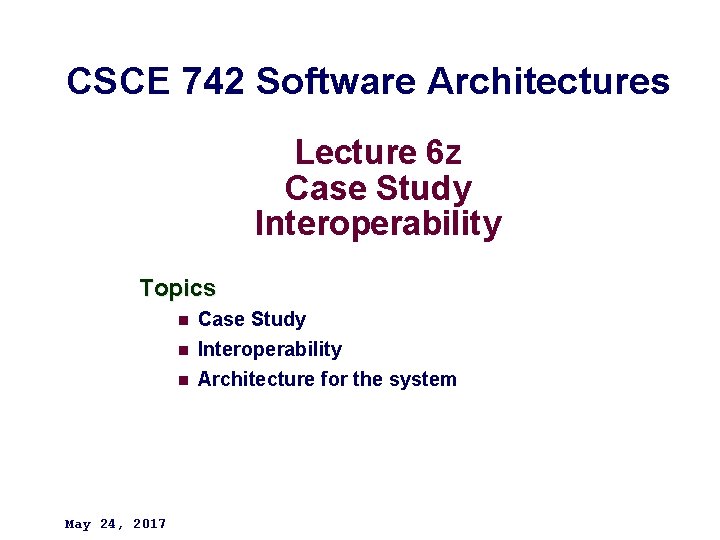 CSCE 742 Software Architectures Lecture 6 z Case Study Interoperability Topics n Case Study