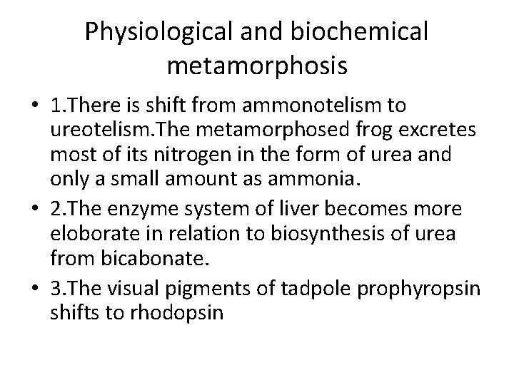 Physiological and biochemical metamorphosis • 1. There is shift from ammonotelism to ureotelism. The